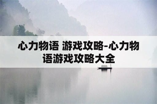 心力物语 游戏攻略-心力物语游戏攻略大全